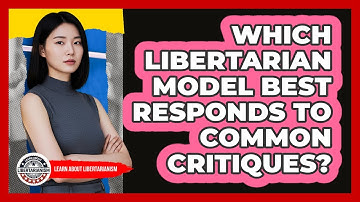 Which Libertarian Model Best Responds To Common Critiques? - Learn About Libertarianism