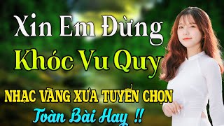 XIN EM ĐỪNG KHÓC VU QUY✅THANH NGÂN✅NHẠC TRỮ TÌNH BẤT HỦ HAY NHẤT ✅NHẠC VÀNG HẢI NGOẠI XƯA