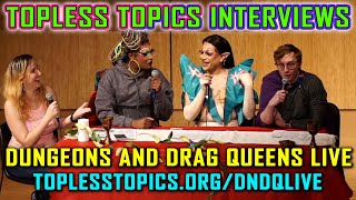 Dungeons and Drag Queens Live | Topless Topics Interviews