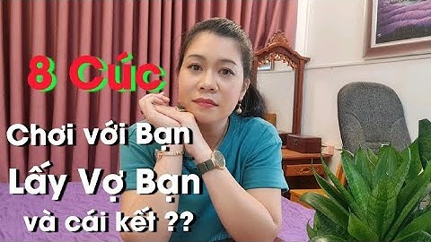 Chơi với bạn "Lấy vợ bạn" và cái kết - 8 Cúc