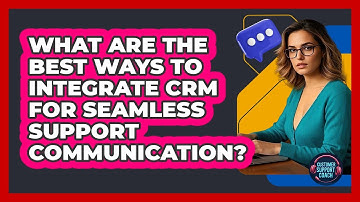 What Are The Best Ways To Integrate CRM For Seamless Support Communication? - Customer Support Coach