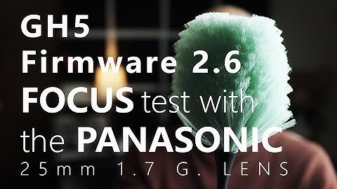 GH5 Firmware update 2.6 Focus test with Panasonic 25mm 1.7 G Lens