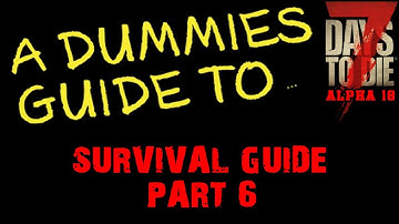 A Dummies Guide To 7 Days To Die Alpha 18 | Survival \ Beginners Guide Part 6