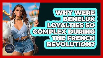Why Were Benelux Loyalties So Complex During The French Revolution? - Exploring The Benelux