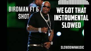 Birdman ft 6 Shot We Got That instrumental SLOWED