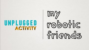 My Robotic Friends - unplugged activity