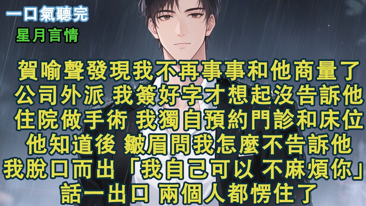 賀喻聲發現我不再事事和他商量了。公司外派，我簽好字才想起沒告訴他。住院做手術，我獨自預約門診和床位。他知道後，皺眉問我怎麼不告訴他。我脫口而出：「我自己可以，不麻煩你。」話一出口，兩個人都愣住了#小說