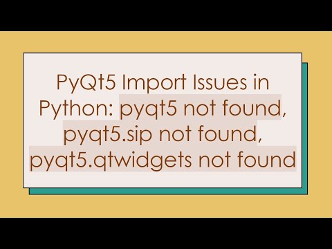 PyQt5 Import Issues in Python: pyqt5 not found, pyqt5.sip not found, pyqt5.qtwidgets not found
