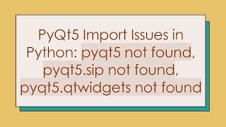 PyQt5 Import Issues in Python: pyqt5 not found, pyqt5.sip not found, pyqt5.qtwidgets not found