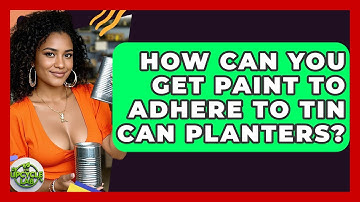 How Can You Get Paint To Adhere To Tin Can Planters? - The Upcycle Lab
