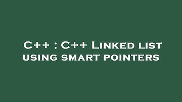 C++ : C++ Linked list using smart pointers
