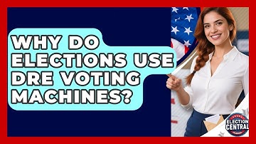 Why Do Elections Use DRE Voting Machines? - Election Central Channel