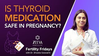 IS THYROID MEDICATION SAFE in pregnancy? - Fertility Fridays by Dr. Shweta Goswami