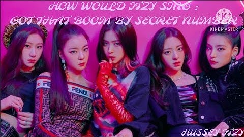 HOW WOULD ITZY SING : GOT THAT BOOM BY SECRET NUMBER
