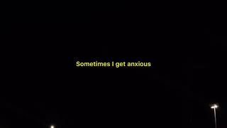 Sometimes I get anxious.