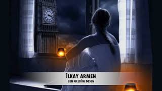İLKAY ARMEN - BEN GELDİM DESEN