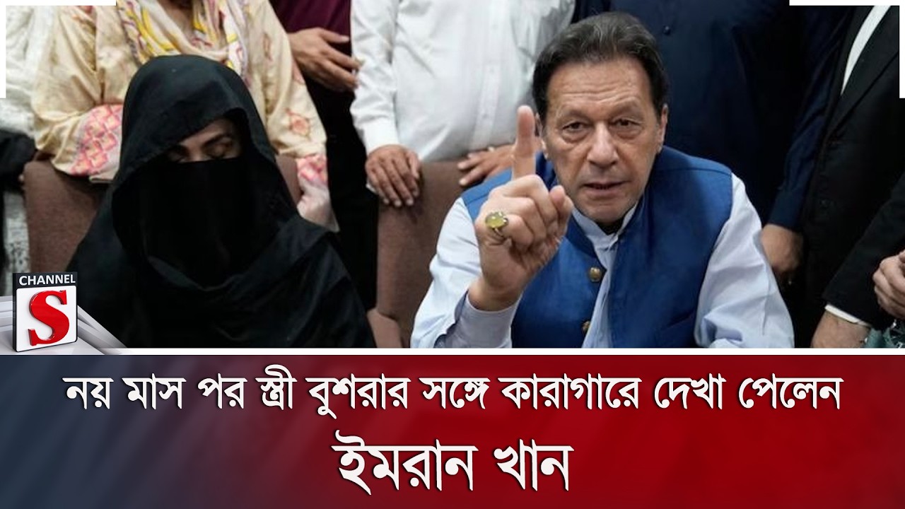 নয় মাস পর স্ত্রী বুশরার সঙ্গে কারাগারে দেখা পেলেন ইমরান খান | Channel S News
