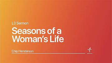 L3 | Seasons of a Woman's Life | Chip Henderson