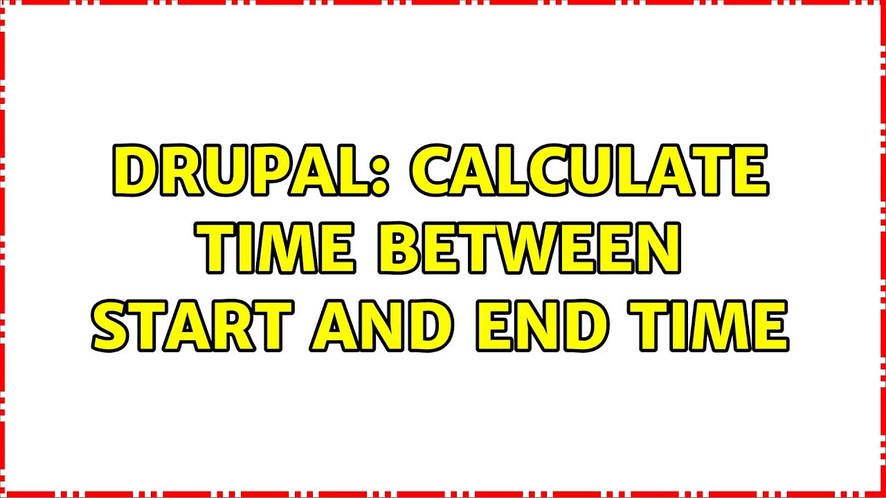 Drupal: Calculate time between start and end time - YouTube
