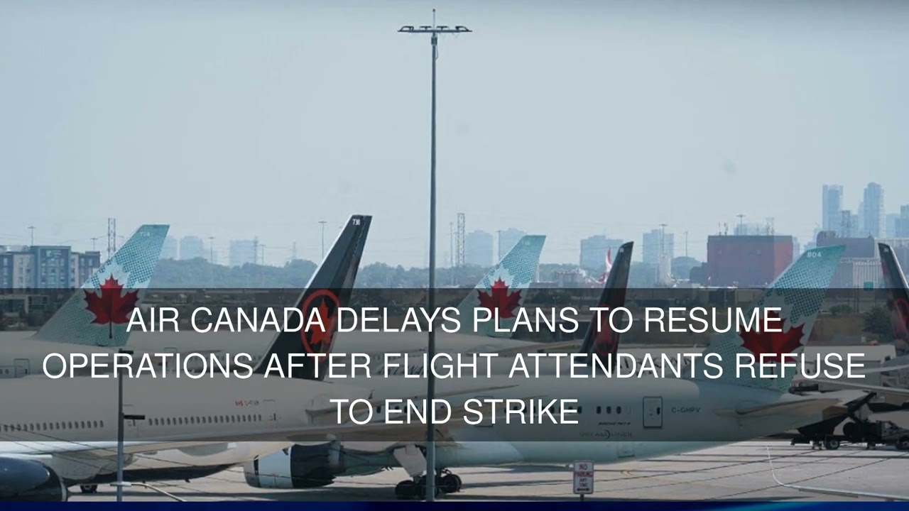 Air Canada delays plans to resume operations after flight attendants refuse to end strike