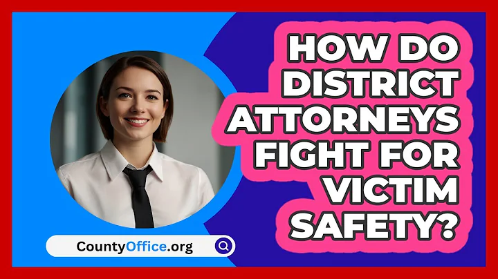 How Do District Attorneys Fight For Victim Safety? - CountyOffice.org