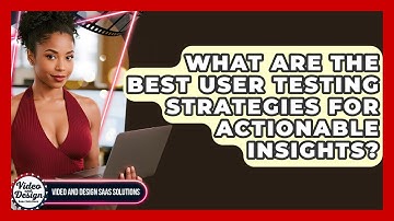 What Are The Best User Testing Strategies For Actionable Insights? - Video And Design Saas Solutions