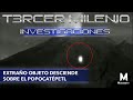 T3M Investigaciones | Extraño objeto desciende sobre el Popocatépetl | 7 de febrero