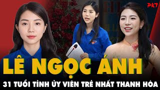 QUÁ VUI MỪNG: Lê Ngọc Ánh - 31 tuổi, Bí thư Tỉnh đoàn Thanh Hóa - TỈNH ỦY VIÊN TRẺ NHẤT TỈNH | PKT