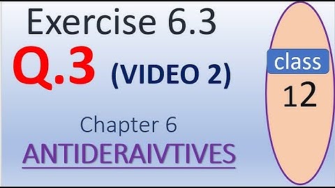 Exercise  6.3     Q.3  ( video 2) Chapter 6 ANTIDERIVATIVES -Math class 12 by mubeen ahmed tutorials