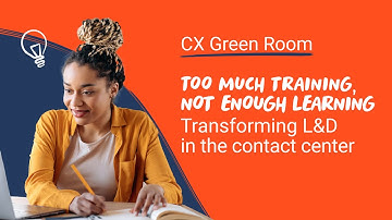 Too much training, not enough learning – transforming L&D in the contact center