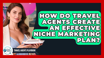 How Do Travel Agents Create An Effective Niche Marketing Plan? - Travel Agents Playbook