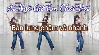 AI NGỜ EM GIỜ CHƠI VƠI | Bản lưng ×0.75 và x.1