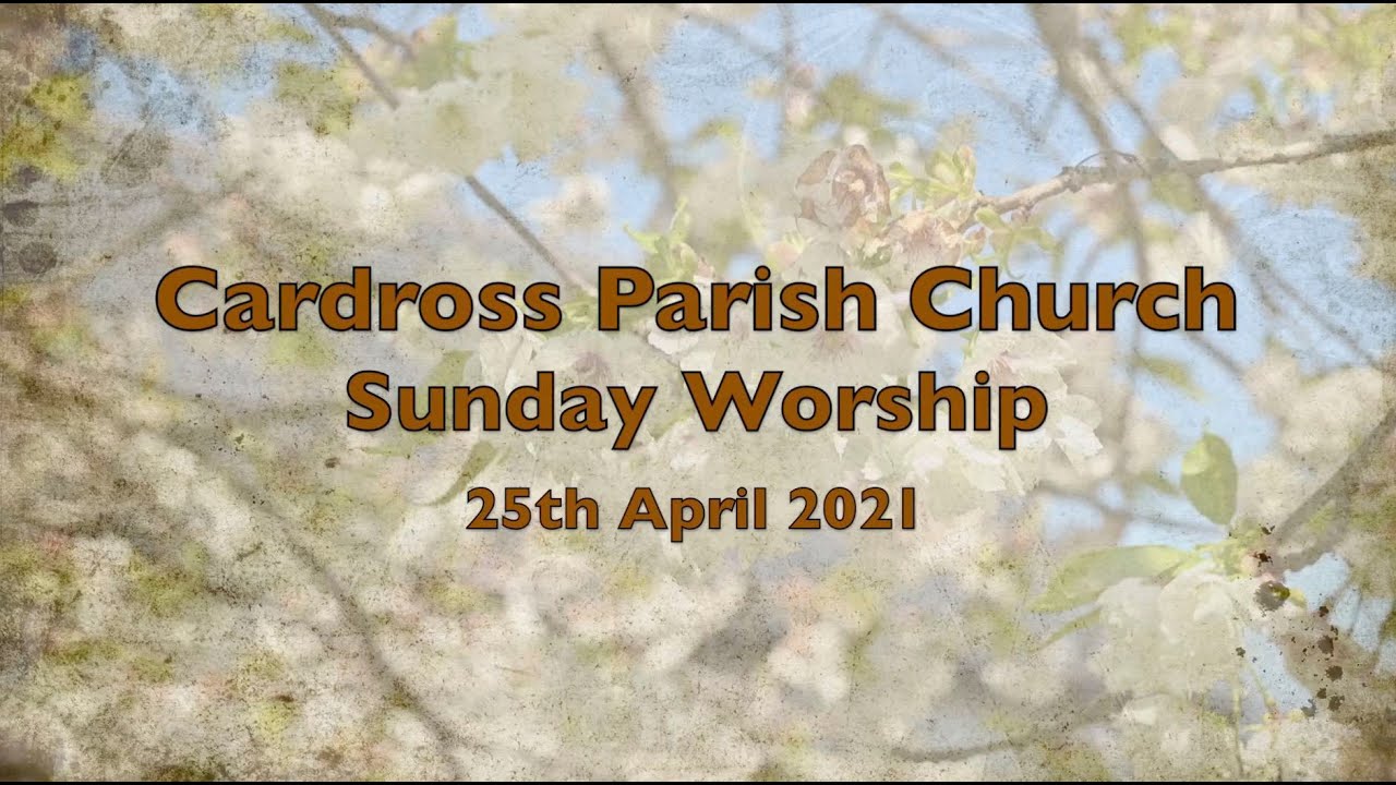 Cardross Parish Church Sunday Worship for 25th April 2021