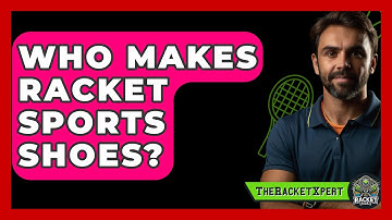 Who Makes Racket Sports Shoes? - The Racket Xpert