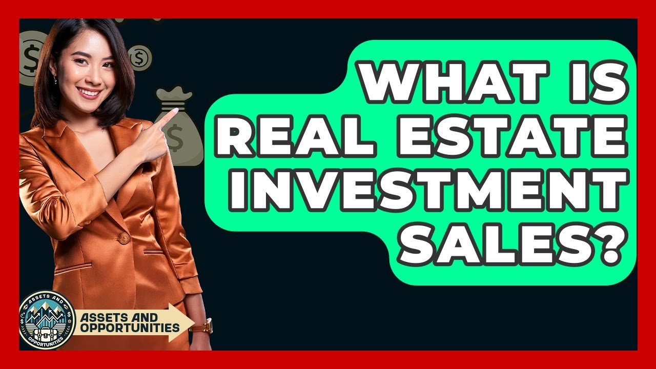 What Is Real Estate Investment Sales? - AssetsandOpportunity.org