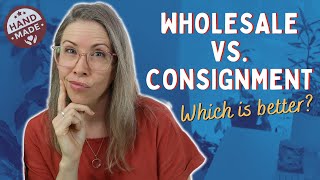 Makers, should you sell via wholesale or consignment? PROS AND CONS