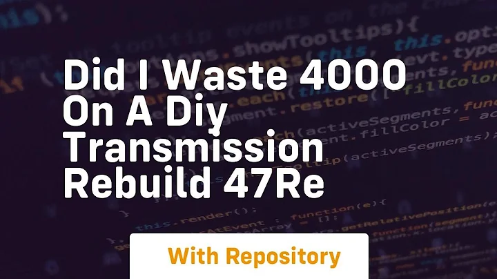 did i waste 4000 on a diy transmission rebuild 47re