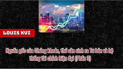 Nguồn gốc của Chứng khoán, thứ sản sinh ra Tư bản và hệ thống tài chính hiện đại (Phần 3).