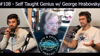 Episode #108 - Self Taught Genius w/ George Hrabovsky