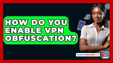 How Do You Enable VPN Obfuscation? - SearchEnginesHub.com