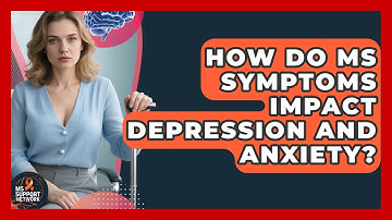 How Do MS Symptoms Impact Depression And Anxiety? - MS Support Network