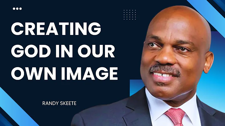 Creating God in Our Own Image | Randy Skeete