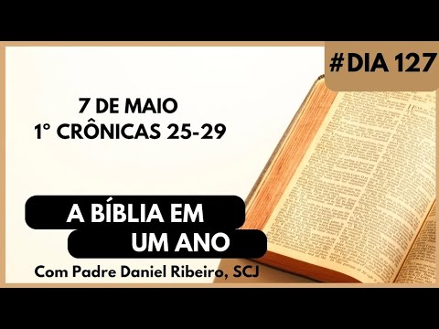 A BÍBLIA EM 1 ANO - 7 de Maio (1º Crônicas 25-29)