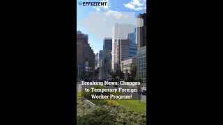 Breaking News: Changes to Temporary Foreign Worker Program!