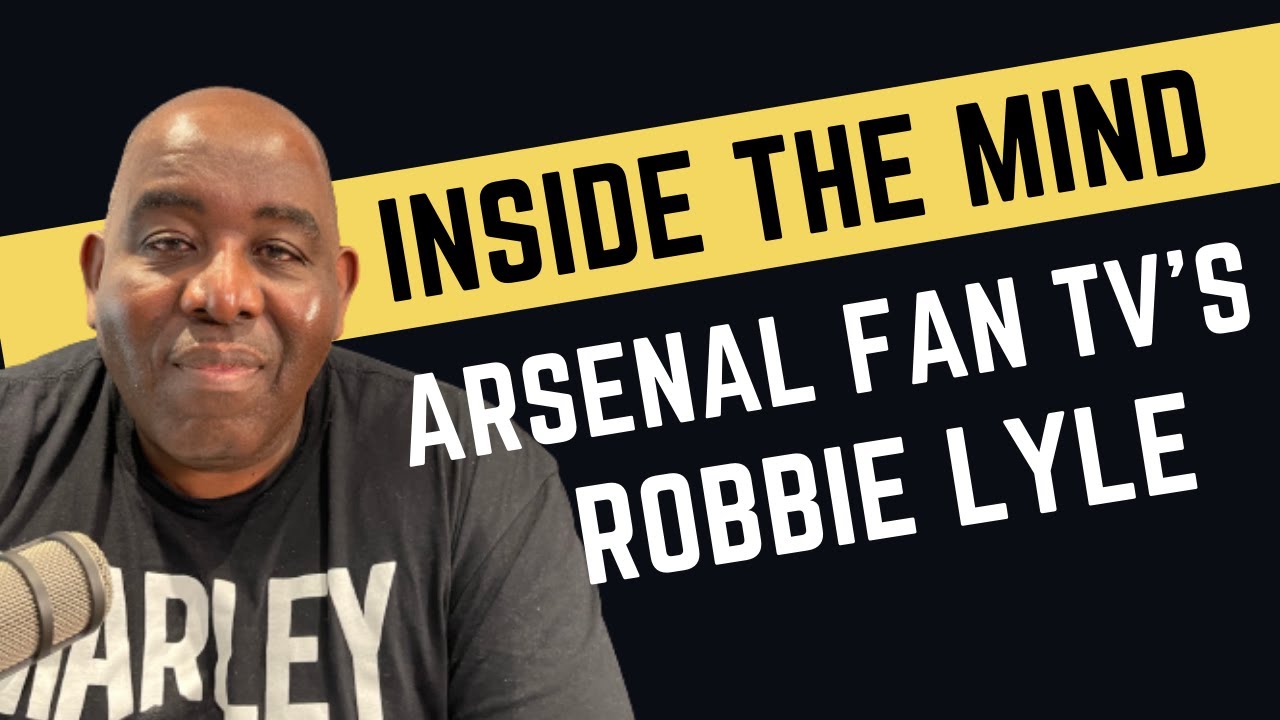 Inside The Mind of Arsenal Fan TVs Robbie Lyle DT Controversy, The State of Arsenal and more