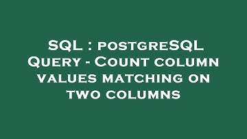 SQL : postgreSQL Query - Count column values matching on two columns