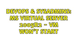 DevOps & SysAdmins: MS Virtual Server 2005R2 - VM won't start Profile