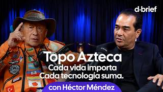 Topo Azteca, Cada Vida Importa. Cada Tecnología Suma. Dbrief Ep.26 Con Héctor Méndez