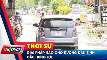 Giải pháp nào cho đường dân sinh cầu Hưng Lợi | Cần Thơ TV