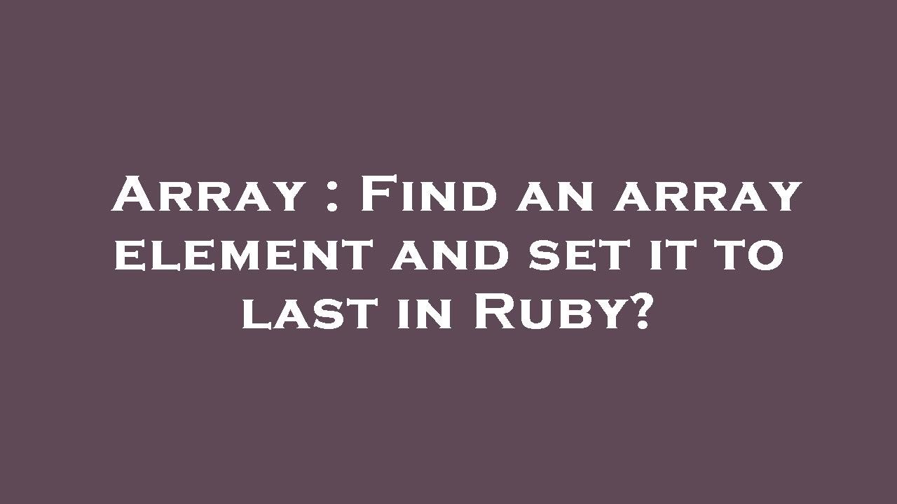 Array find an array element and set it to last in ruby youtube